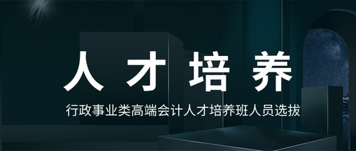 行政事业类高端会计人才培养班人员选拔.jpg